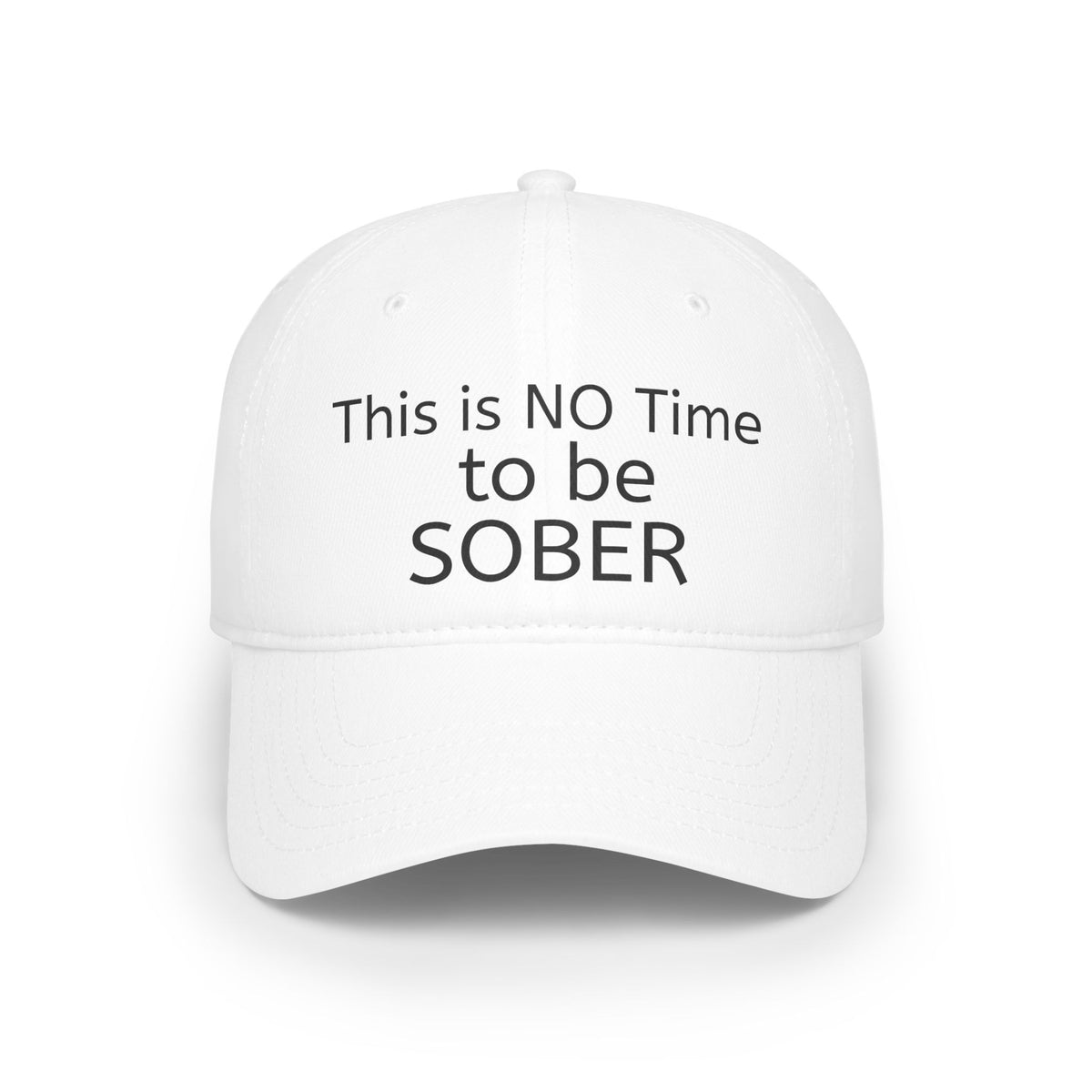 No Time to be SOBER-  Witty, funny, sarcastic Low Profile Baseball Cap one size