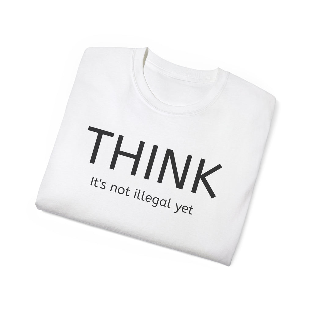 Think, It's not illegal yet  T Shirt - Live Slow   Unisex Cotton T