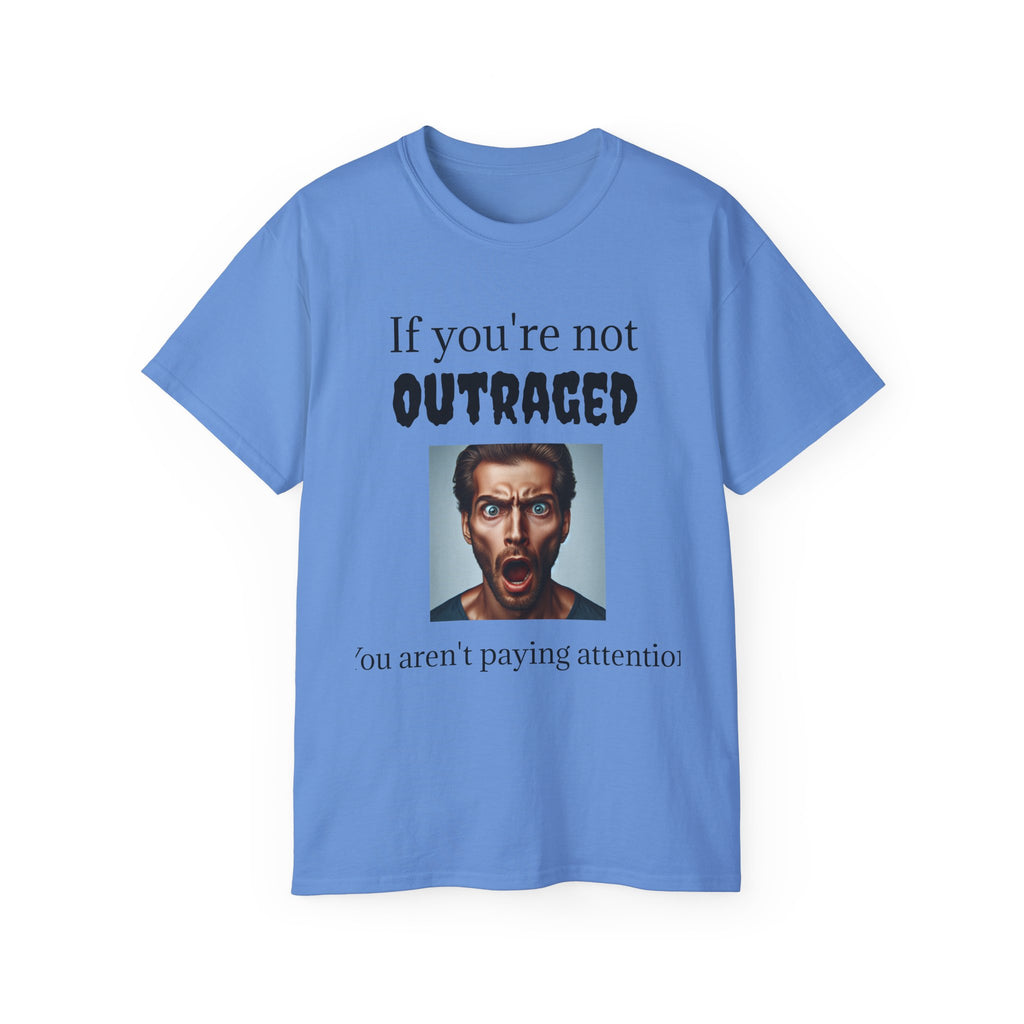 If You're Not Outraged  You aren't paying attention! Unisex T Shirt