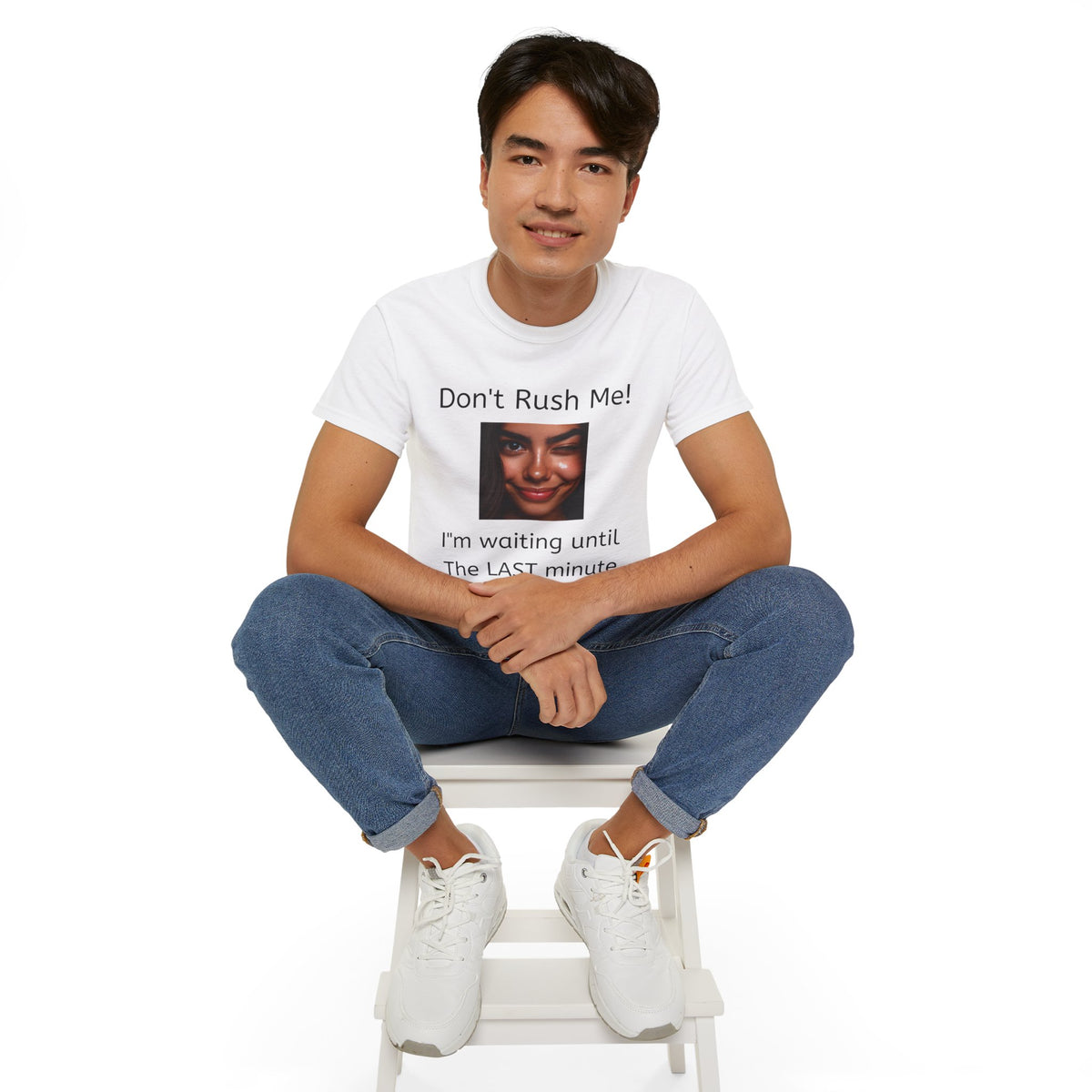 Don't Rush Me, I'm waiting until the Last Minute!  -  Funny witty sarcastic Unisex Cotton Shirt