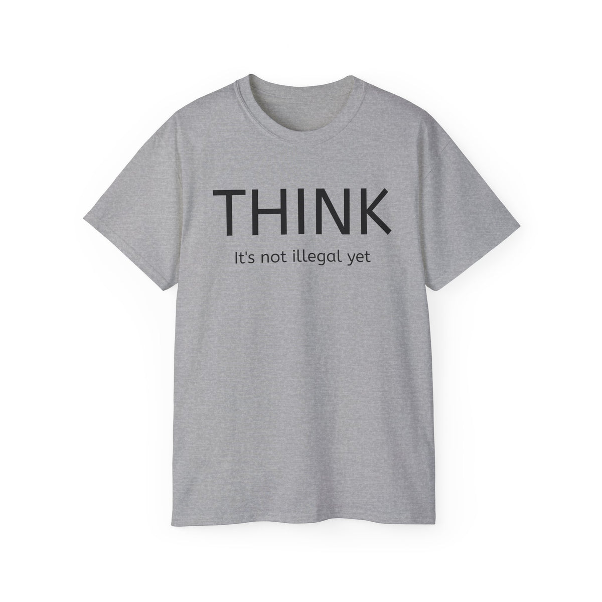 Think, It's not illegal yet  T Shirt - Live Slow   Unisex Cotton T