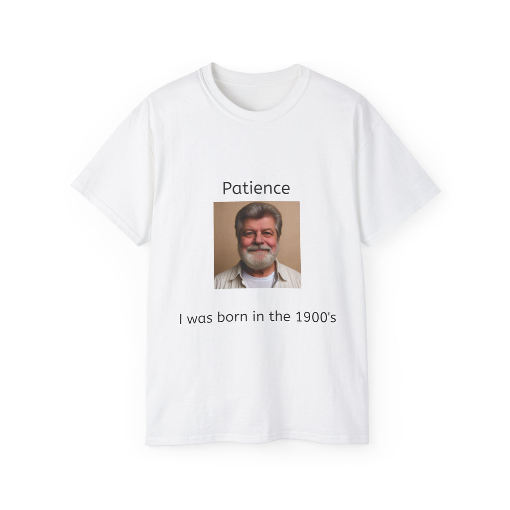 Be Patient, I was born in the 1900's!   Unisex Tee