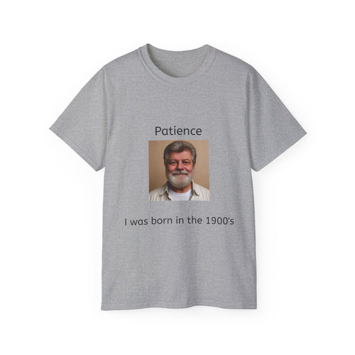 Be Patient, I was born in the 1900's!   Unisex Tee