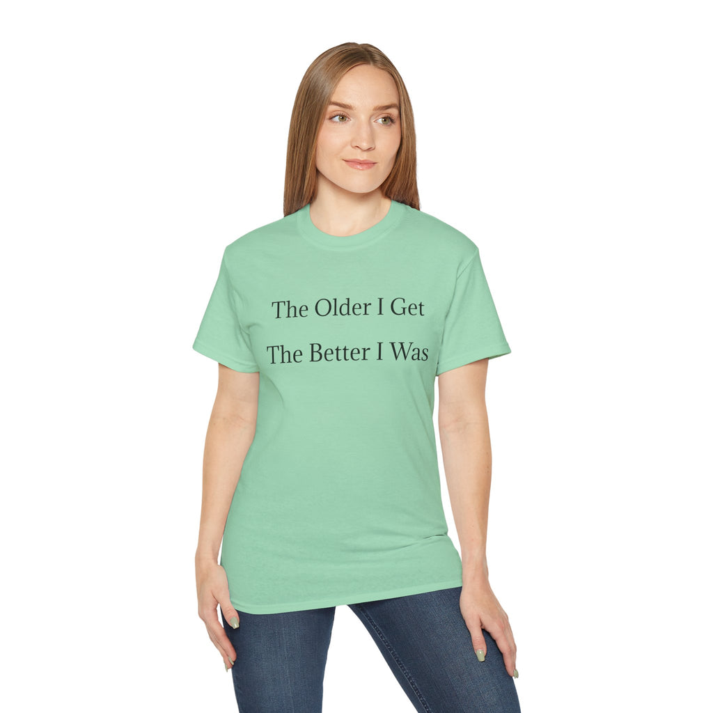 The Older I Get The Better I Was  Funny witty Unisex T-Shirt