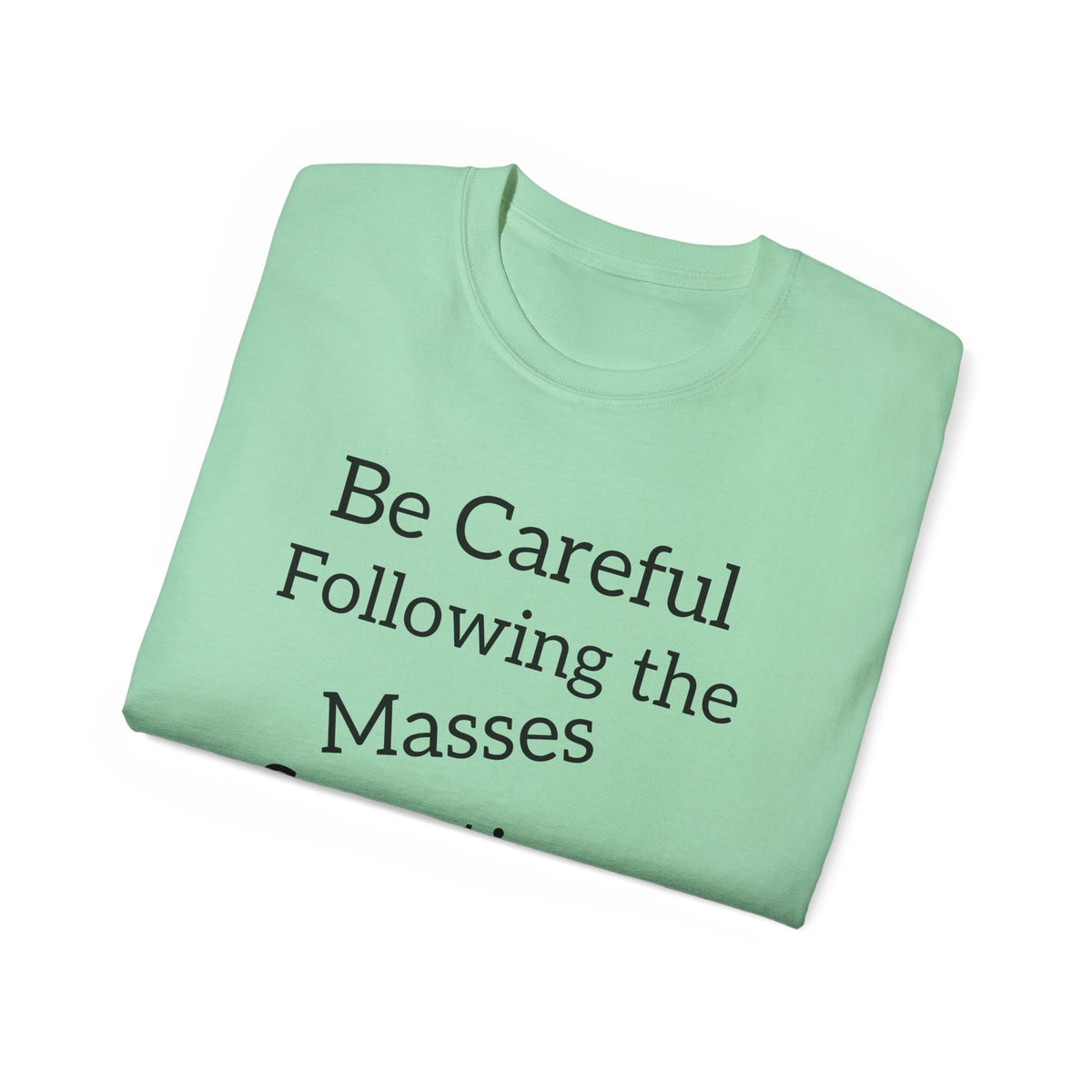 Be Careful Following the Masses!   Unisex Tee