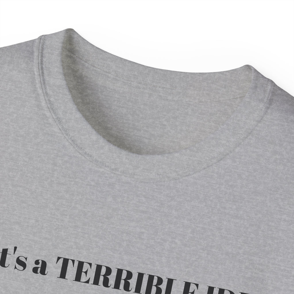 That's a Terrible Idea, What Time!  Unisex Cotton Graphic Tee