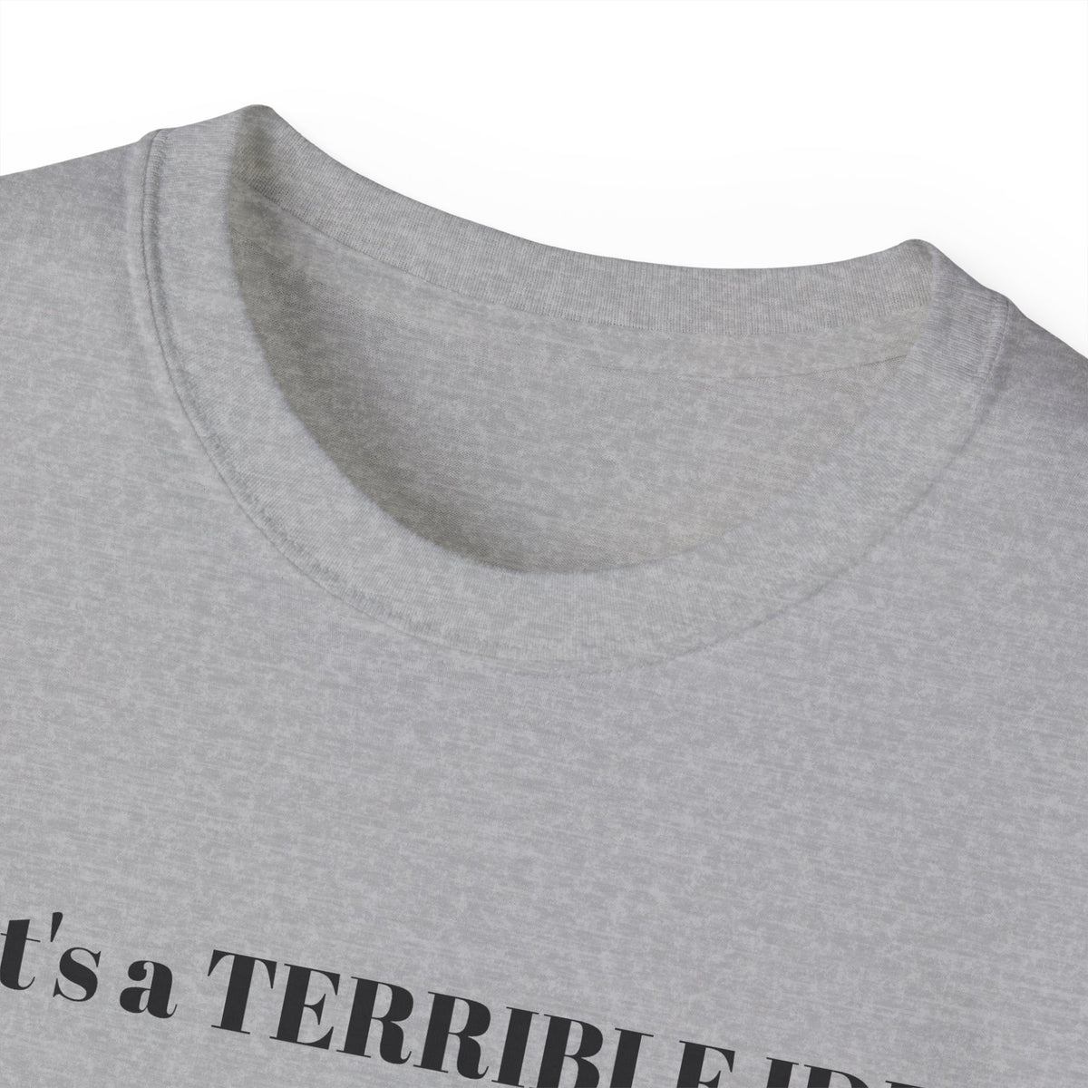 That's a Terrible Idea, What Time!  Unisex Cotton Graphic Tee