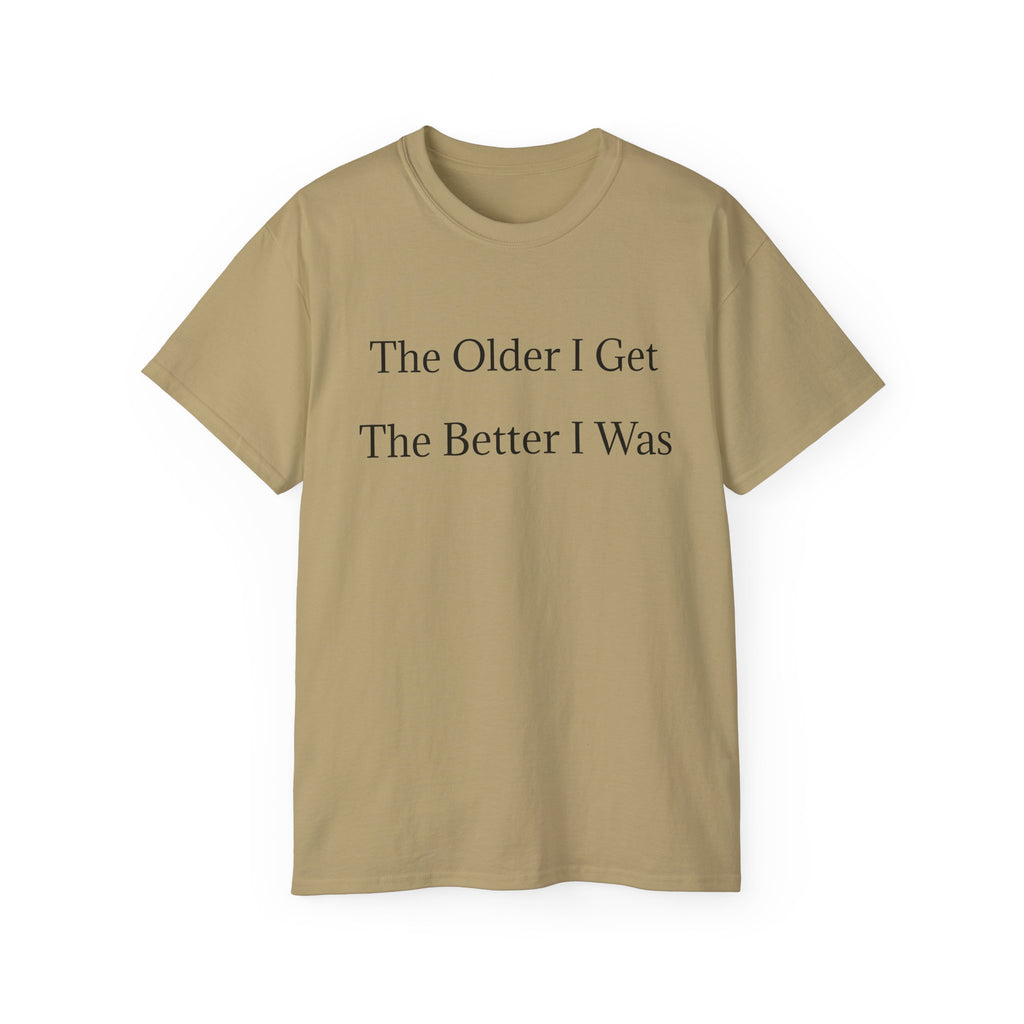 The Older I Get The Better I Was  Funny witty Unisex T-Shirt