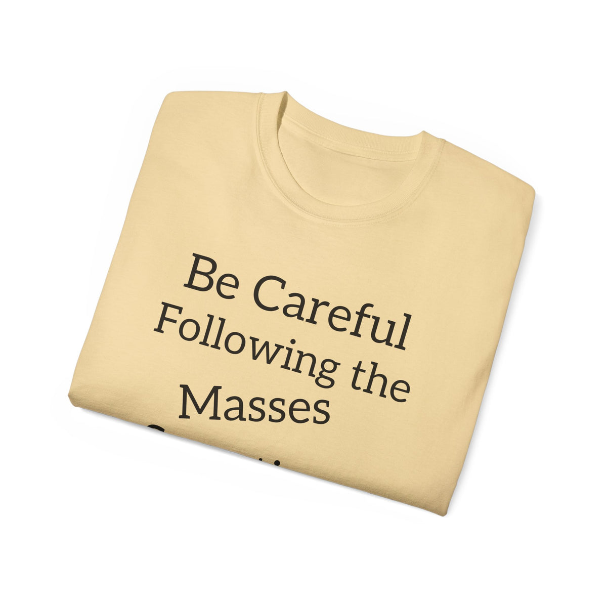 Be Careful Following the Masses!   Unisex Tee