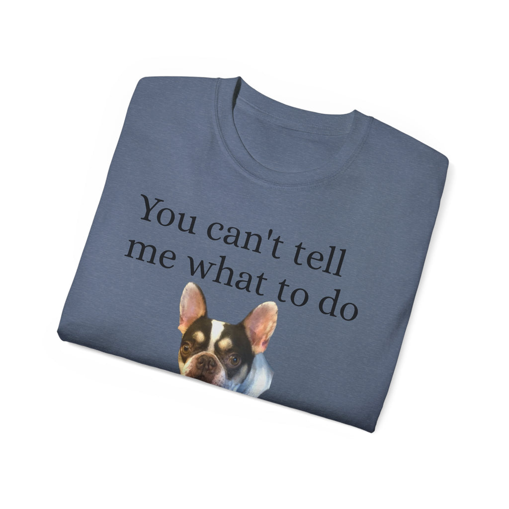 Dog Attitude Tee — “You can't tell me what to do, You're not my Dog!”  Witty Funny Unisex T