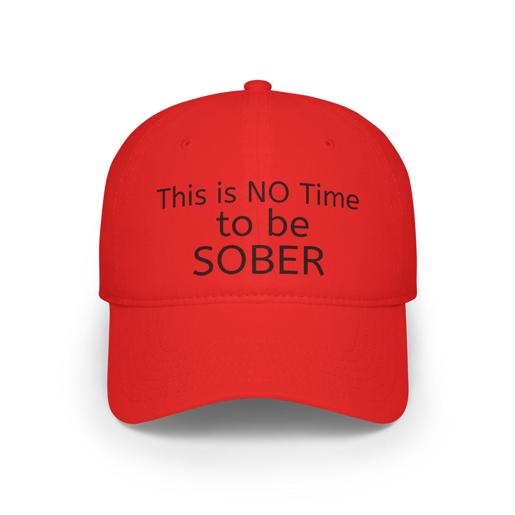 No Time to be SOBER-  Witty, funny, sarcastic Low Profile Baseball Cap one size