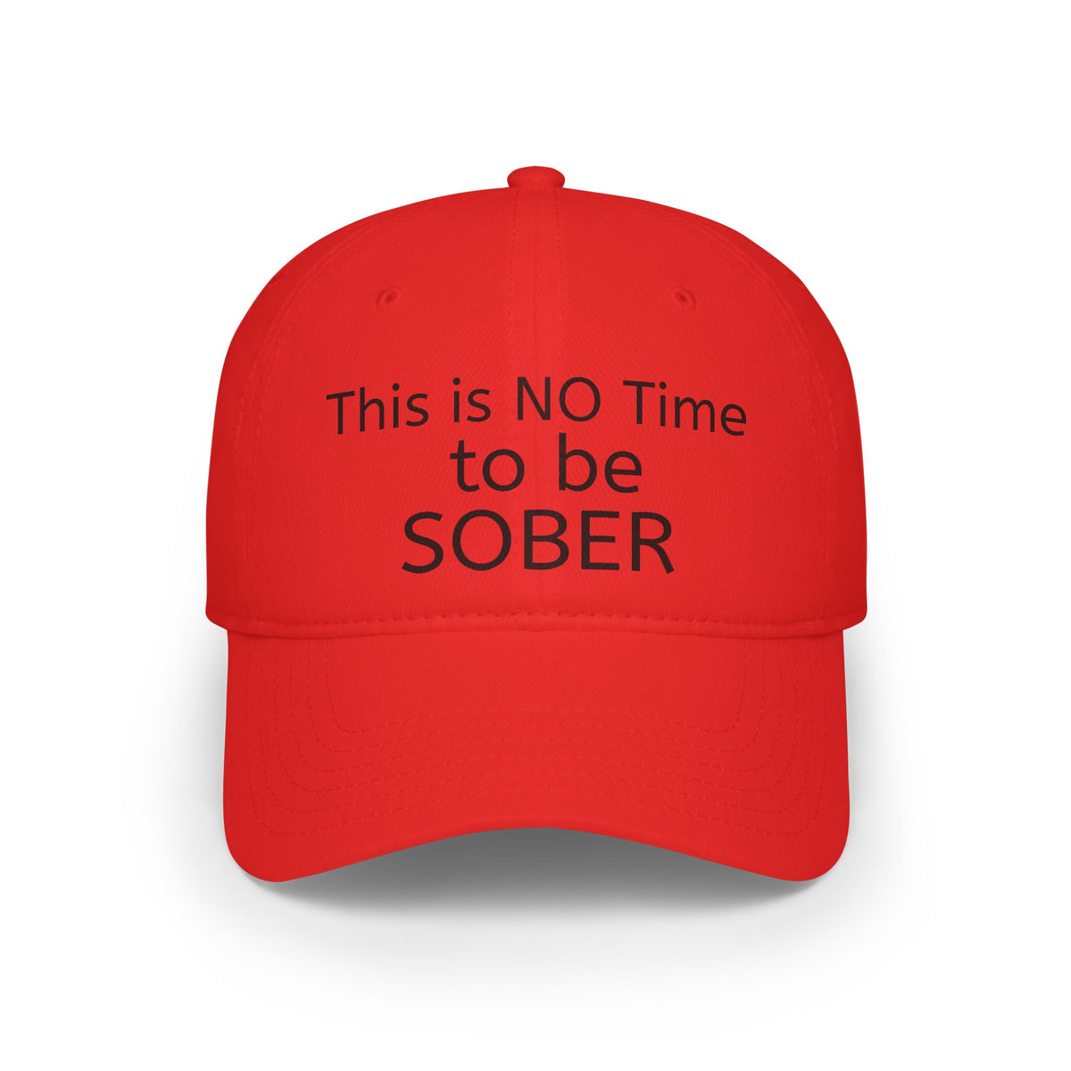 No Time to be SOBER-  Witty, funny, sarcastic Low Profile Baseball Cap one size