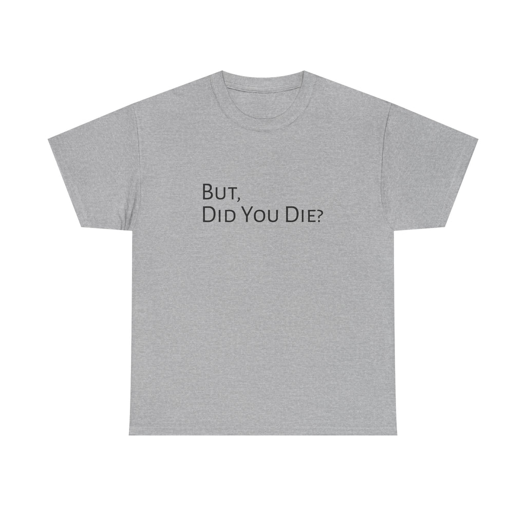 Funny "But, Did You Die?" T‑Shirt — Sarcastic Graphic Tee for Travelers & Adventurers