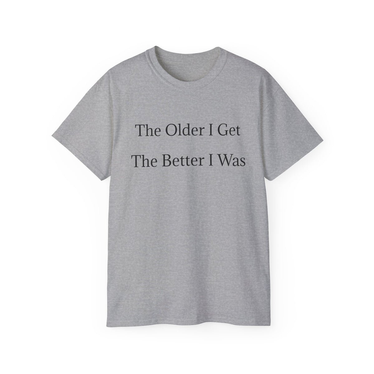 The Older I Get The Better I Was  Funny witty Unisex T-Shirt