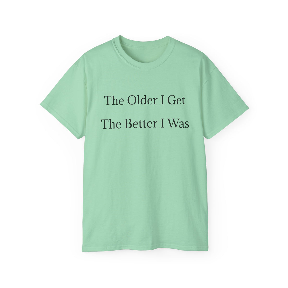The Older I Get The Better I Was  Funny witty Unisex T-Shirt