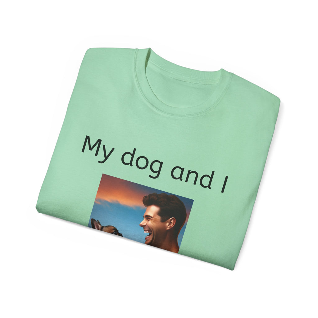 My Dog and I Talk Shit About You   Unisex T Shirt