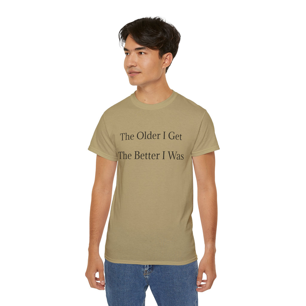 The Older I Get The Better I Was  Funny witty Unisex T-Shirt