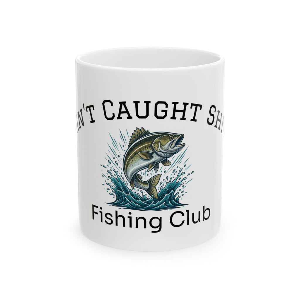 Fishing Club Ceramic Mug — "Ain't Caught Sh!t" Funny Fisherman Coffee Cup (11oz & 15oz)