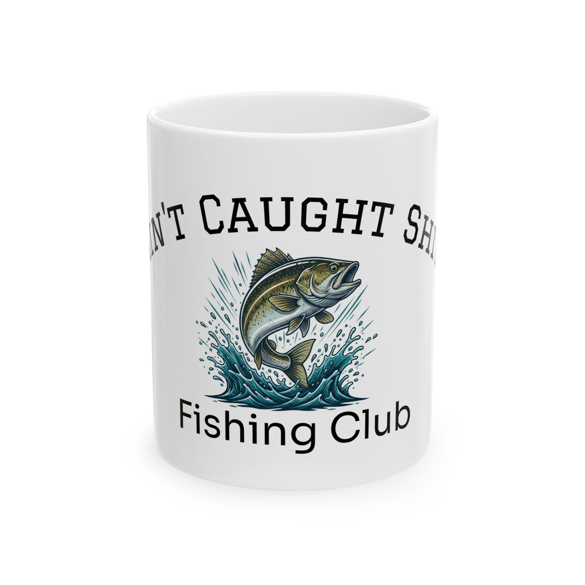 Fishing Club Ceramic Mug — "Ain't Caught Sh!t" Funny Fisherman Coffee Cup (11oz & 15oz)