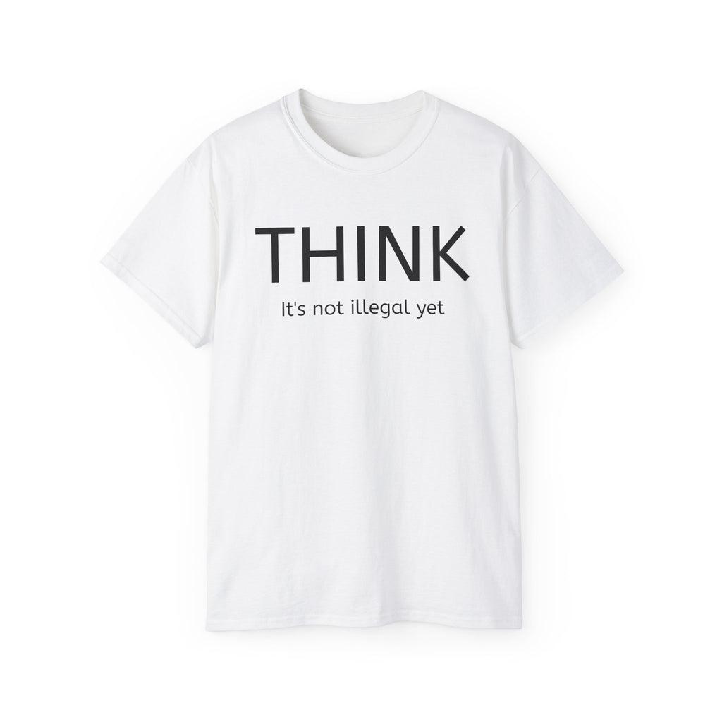 Think, It's not illegal yet  T Shirt - Live Slow   Unisex Cotton T