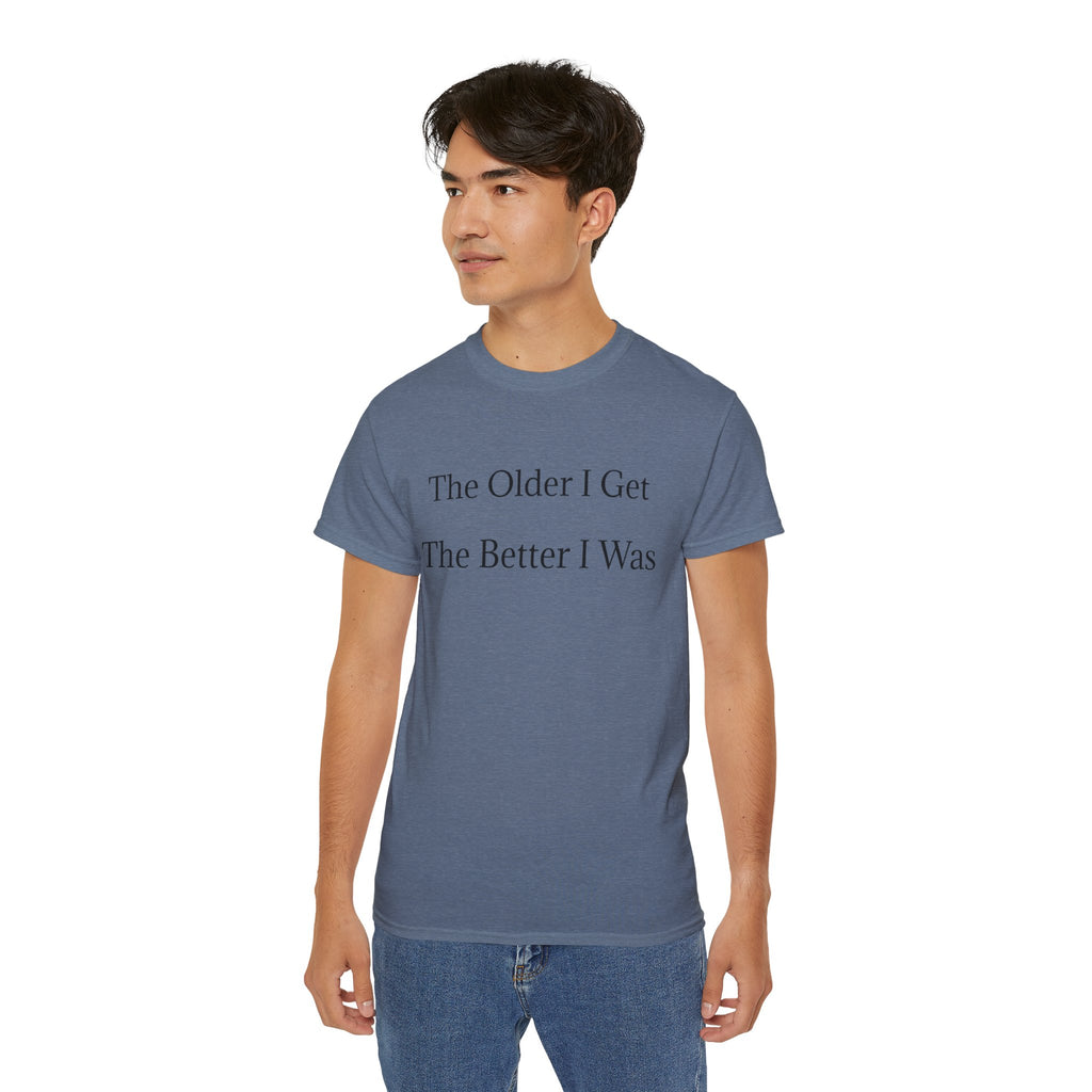 The Older I Get The Better I Was  Funny witty Unisex T-Shirt