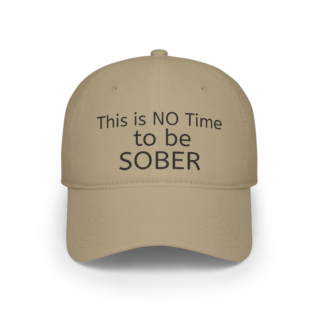 No Time to be SOBER-  Witty, funny, sarcastic Low Profile Baseball Cap one size