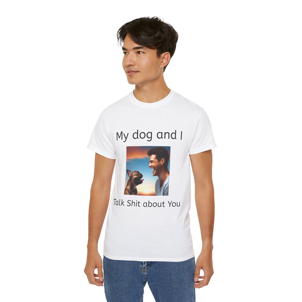My Dog and I Talk Shit About You   Unisex T Shirt