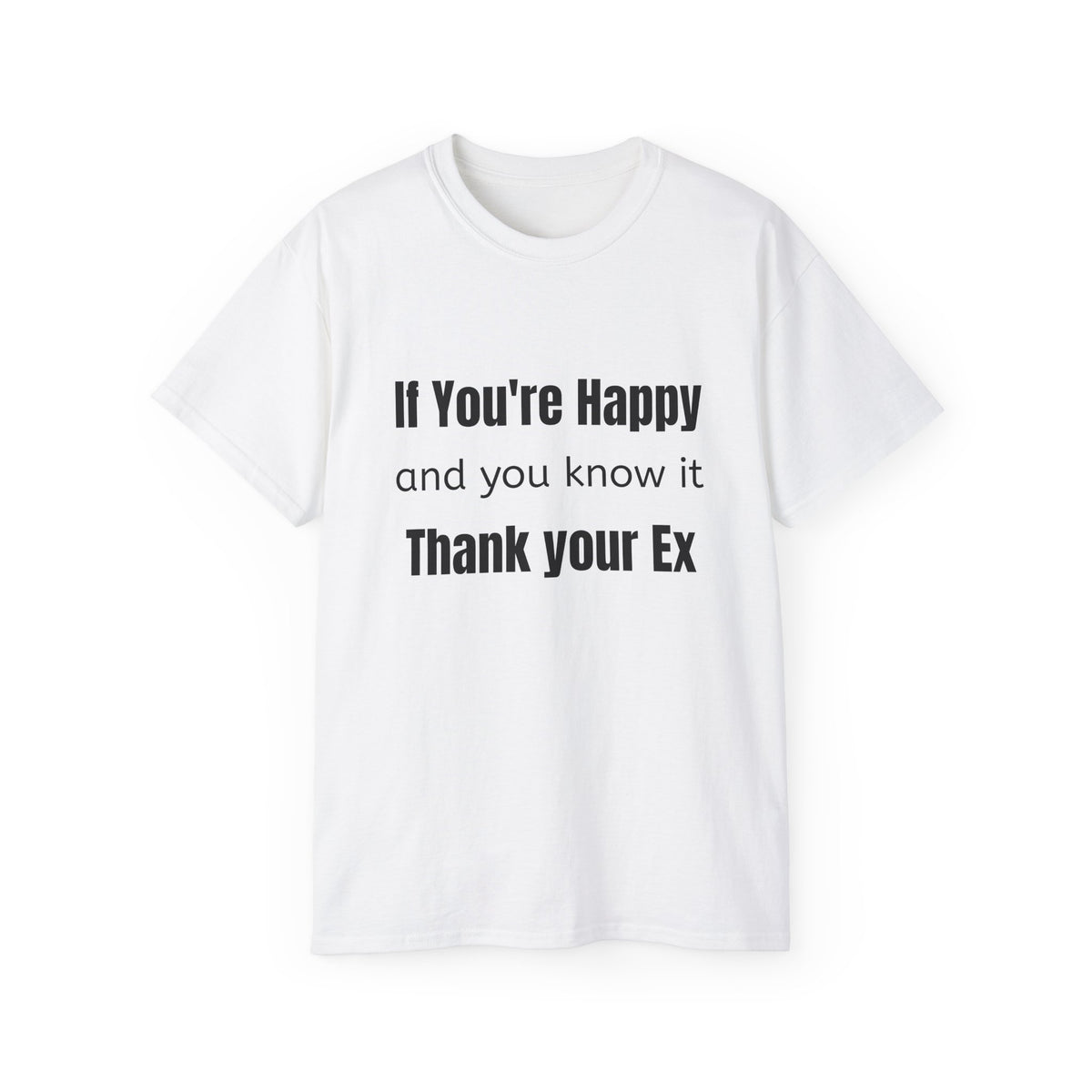 If you're Happy and You Know It, Thank your Ex!  Unisex T Shirt