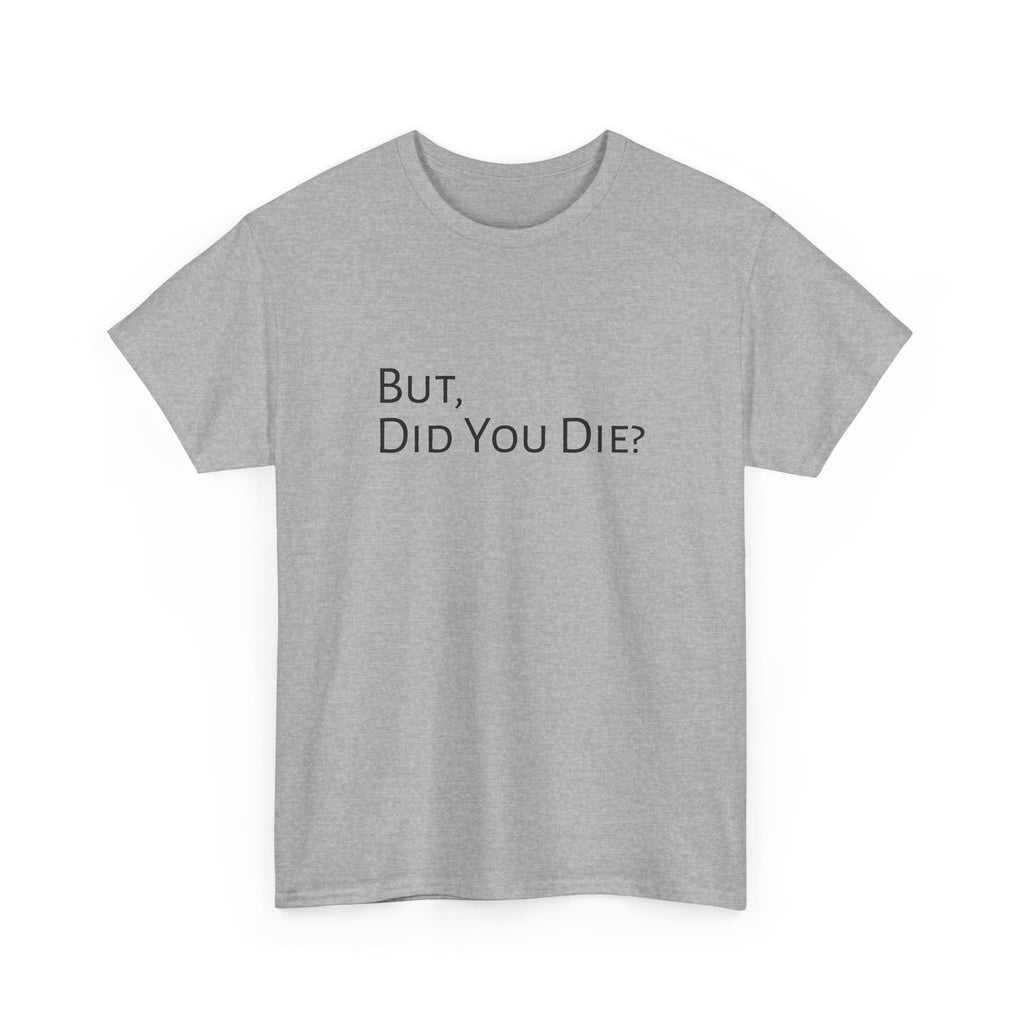 Funny "But, Did You Die?" T‑Shirt — Sarcastic Graphic Tee for Travelers & Adventurers