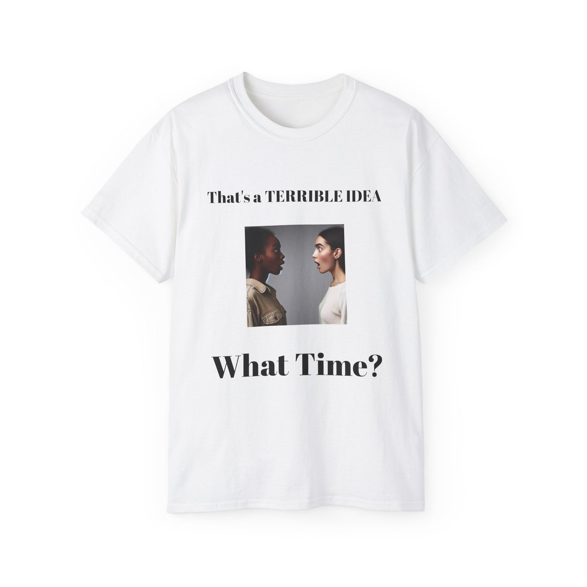 That's a Terrible Idea, What Time!  Unisex Cotton Graphic Tee