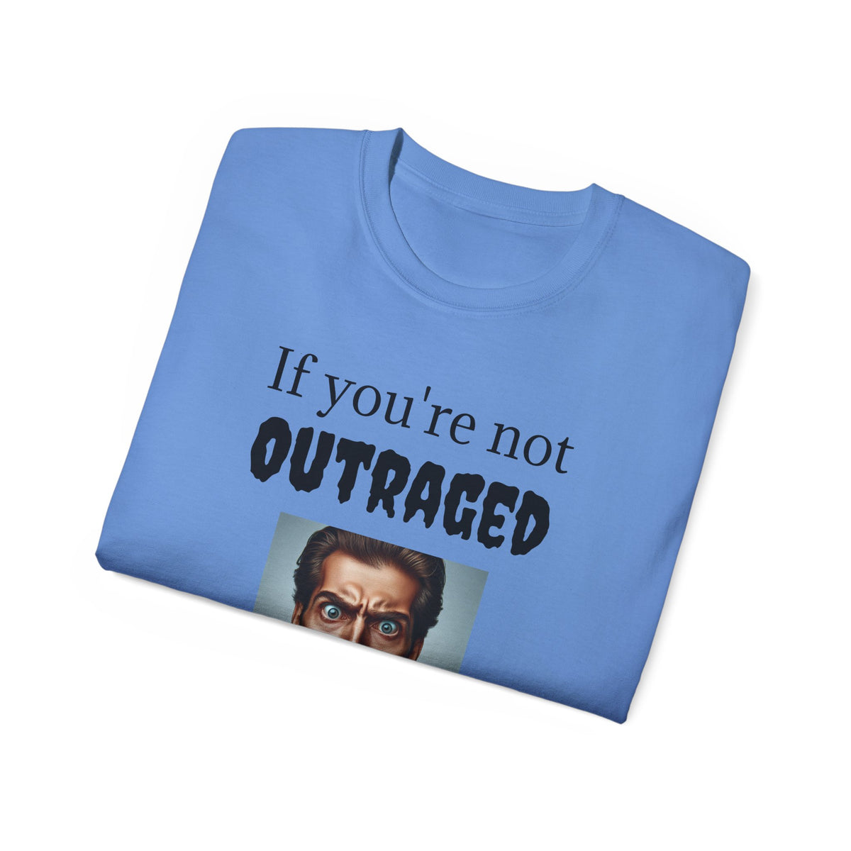 If You're Not Outraged  You aren't paying attention! Unisex T Shirt