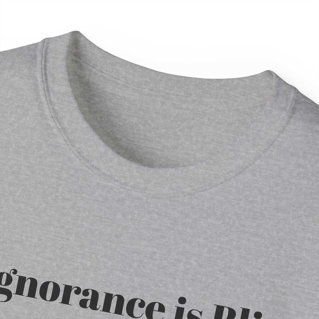 Ignorance is Bliss?  Unisex Cotton Graphic Tee