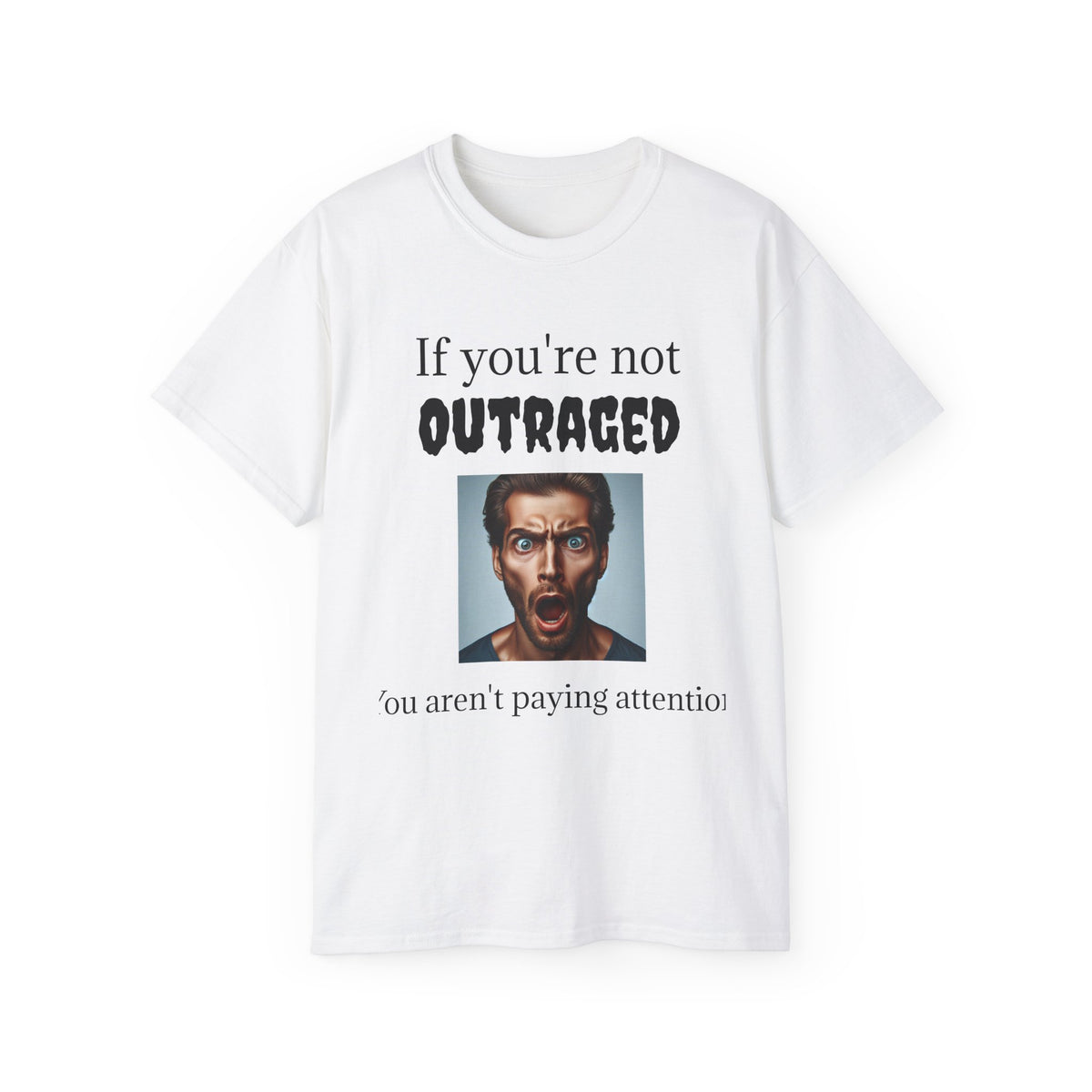If You're Not Outraged  You aren't paying attention! Unisex T Shirt