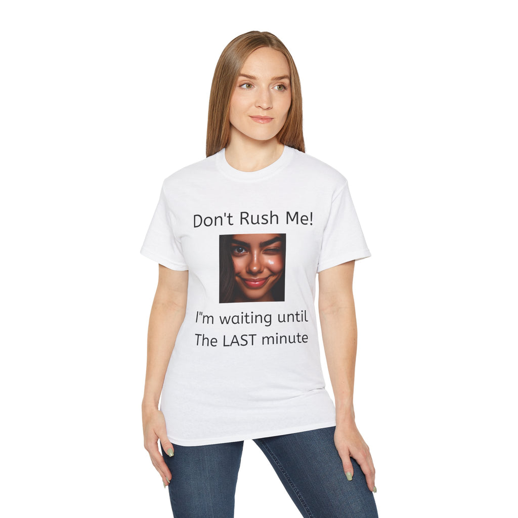Don't Rush Me, I'm waiting until the Last Minute!  -  Funny witty sarcastic Unisex Cotton Shirt
