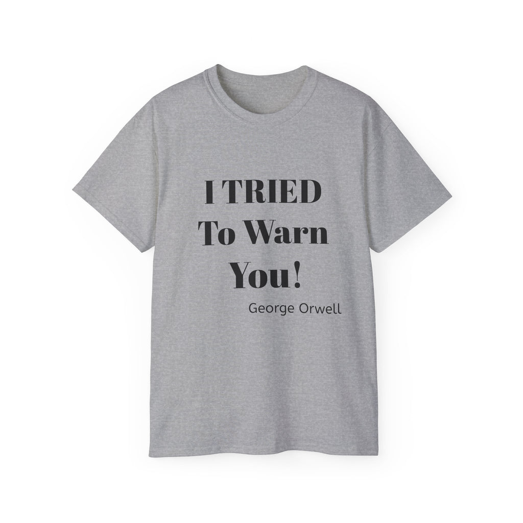 I Tried to Warn You!  Unisex Tee - Forewarning George Orwell Fans