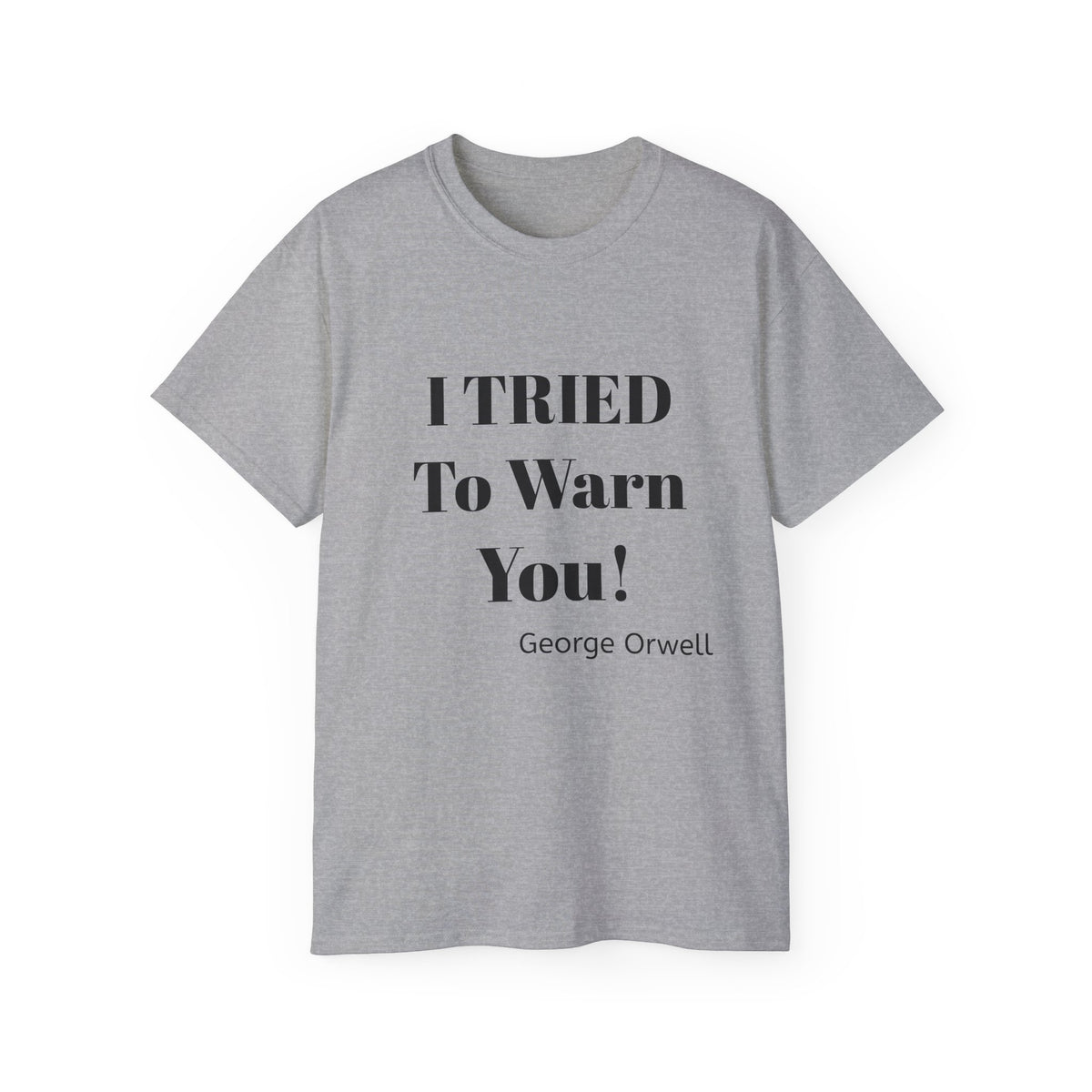 I Tried to Warn You!  Unisex Tee - Forewarning George Orwell Fans