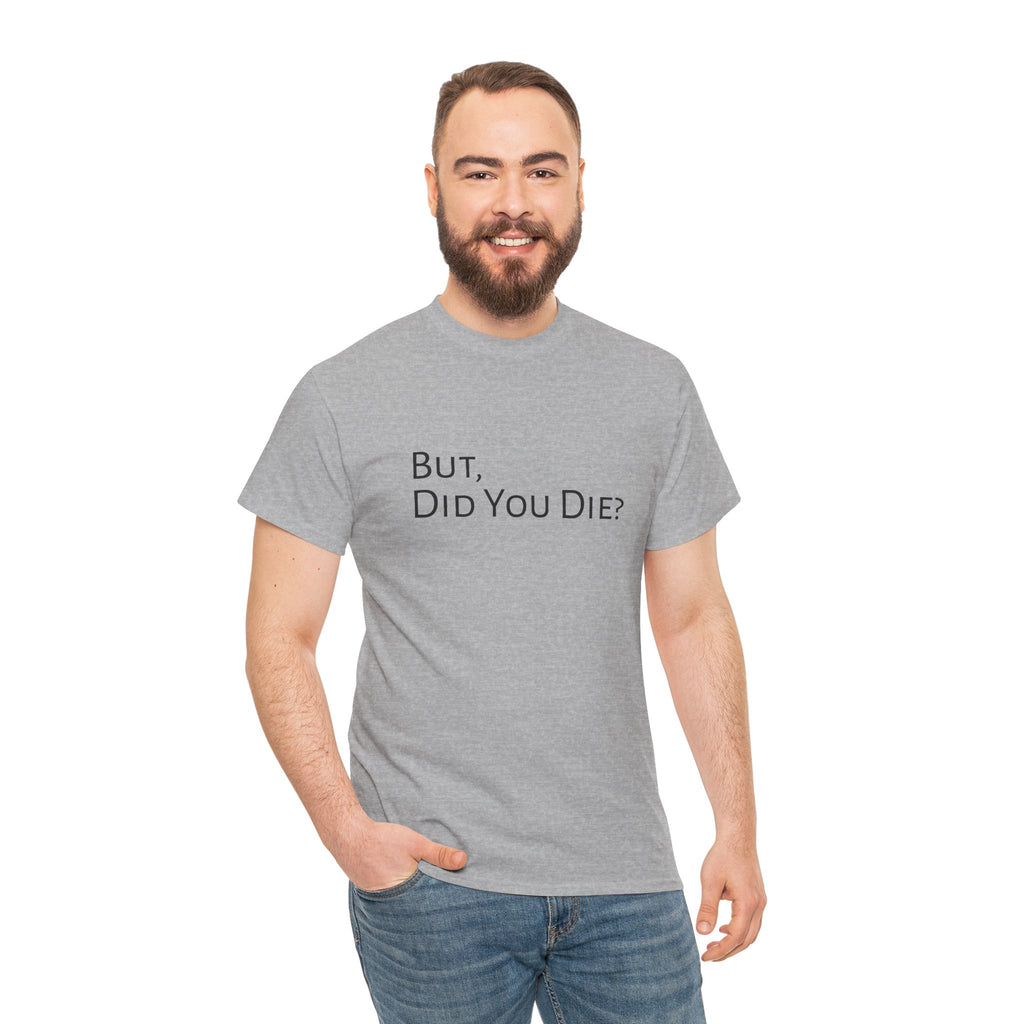 Funny "But, Did You Die?" T‑Shirt — Sarcastic Graphic Tee for Travelers & Adventurers