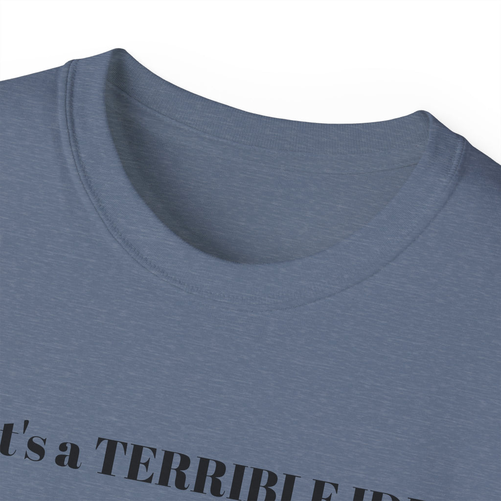 That's a Terrible Idea, What Time!  Unisex Cotton Graphic Tee