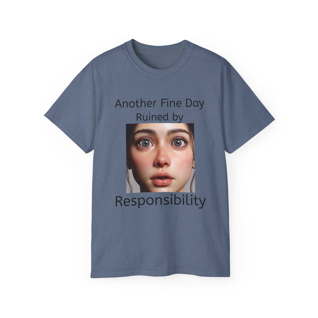 Another Fine Day Ruined by Responsibility!  Funny, witty Unisex T-Shirt