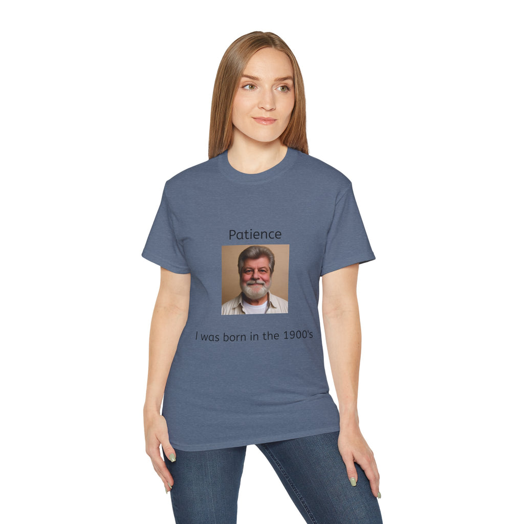 Be Patient, I was born in the 1900's!   Unisex Tee