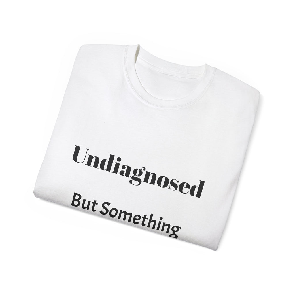 Undiagnosed But Something Ain't Right   Sarcastic funny Cotton T‑Shirt  Unisex