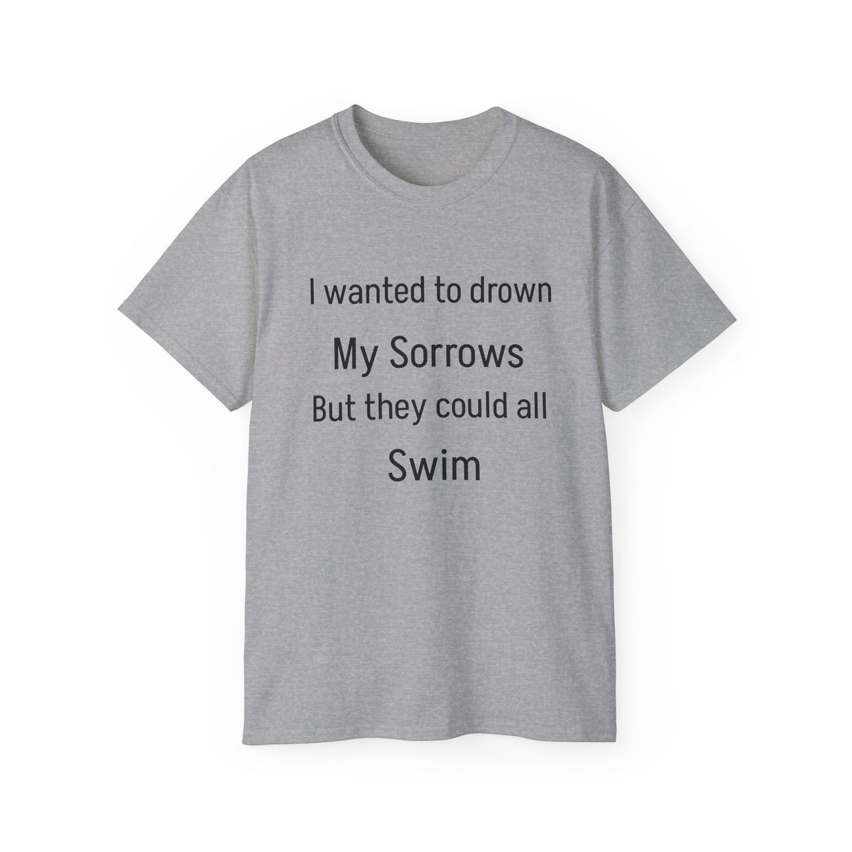 I Wanted to Drown My Sorrows Tee – Funny witty sarcastic Quote Unisex T‑Shirt