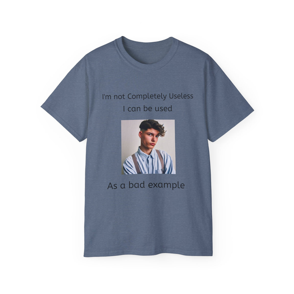 I'm Not Completely Useless, I can be used as a Bad Example!  Unisex T-Shirt  Graphic Tee