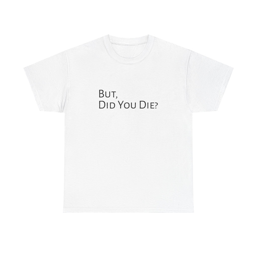 Funny "But, Did You Die?" T‑Shirt — Sarcastic Graphic Tee for Travelers & Adventurers