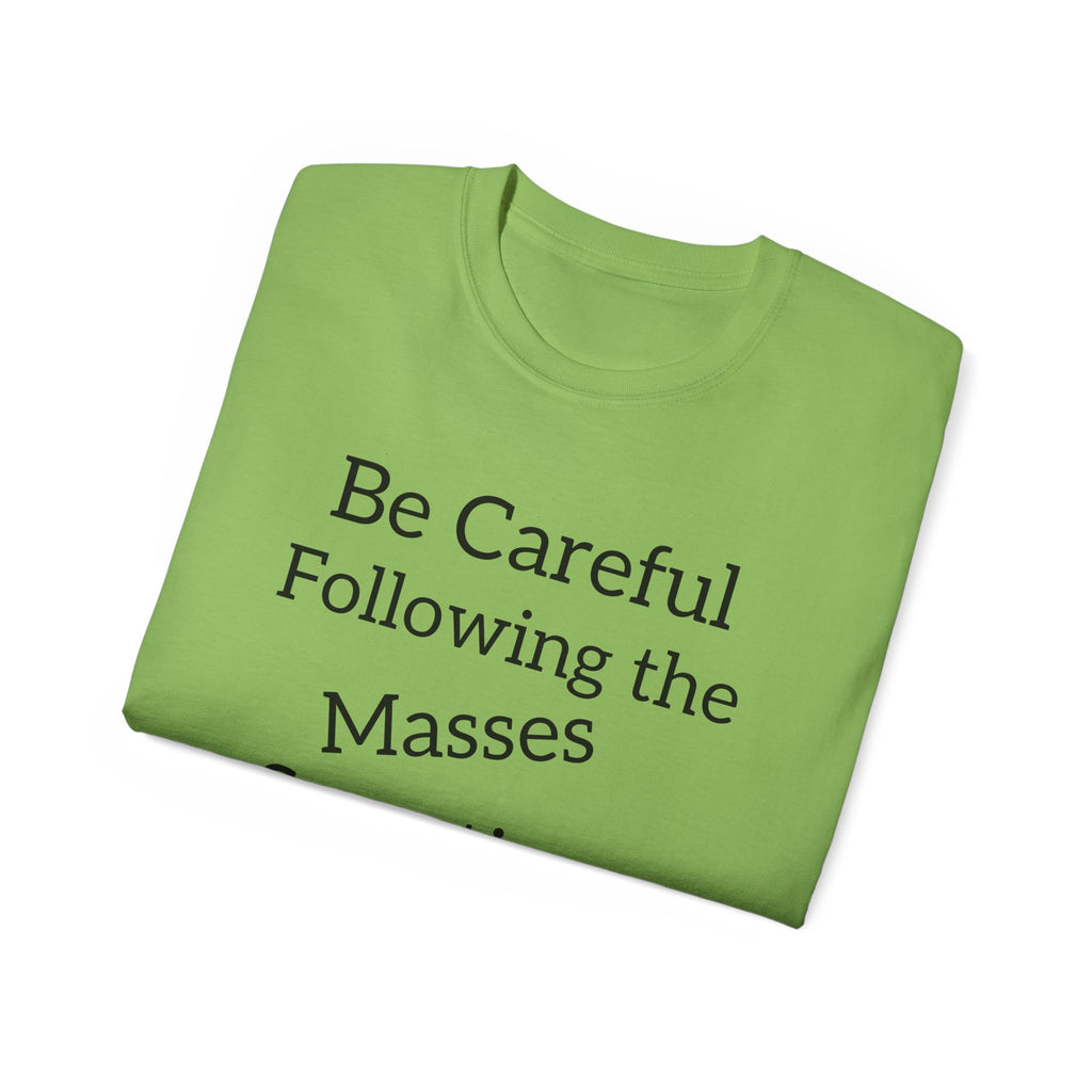 Be Careful Following the Masses!   Unisex Tee