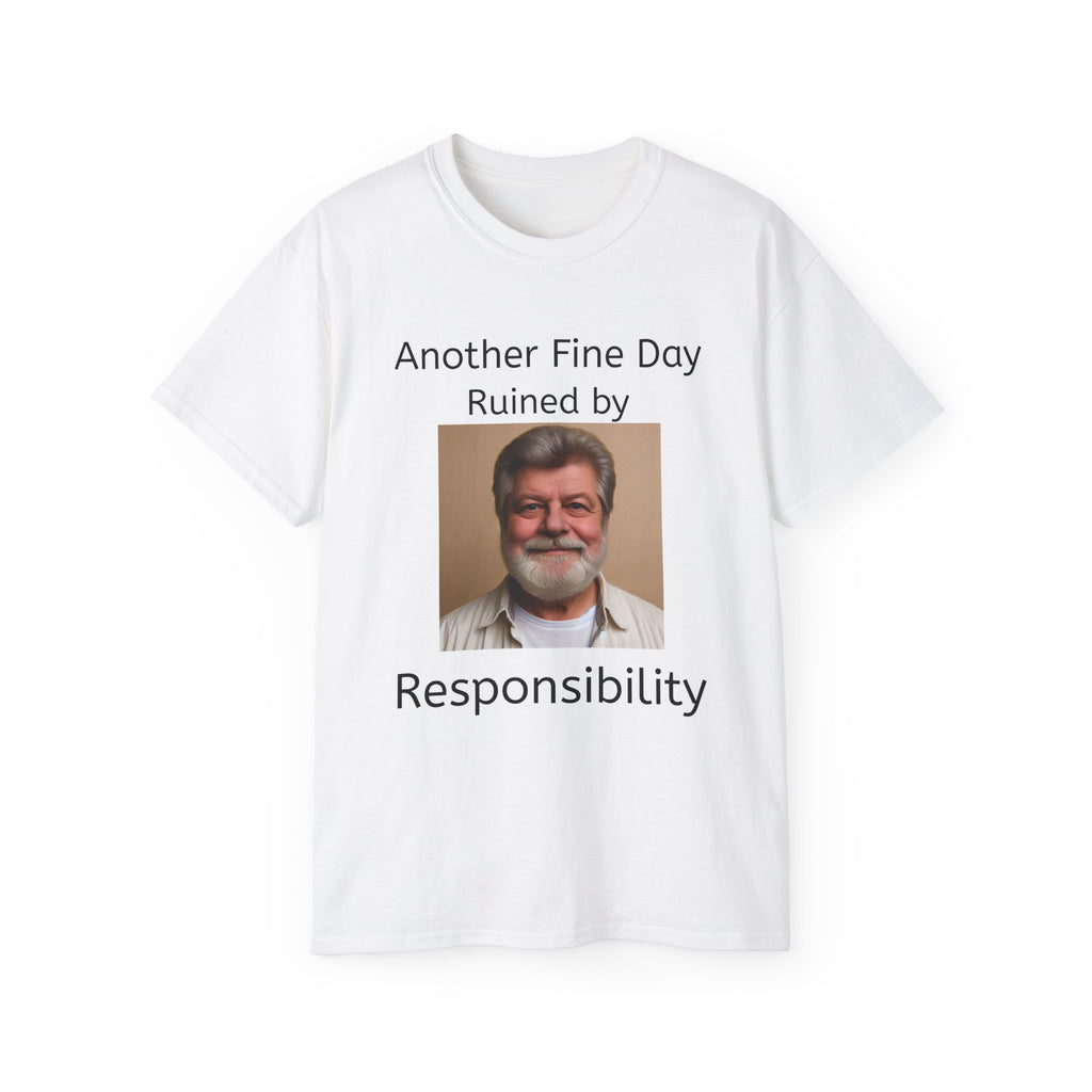 Another Fine Day Ruined by Responsibility! Unisex T-Shirt