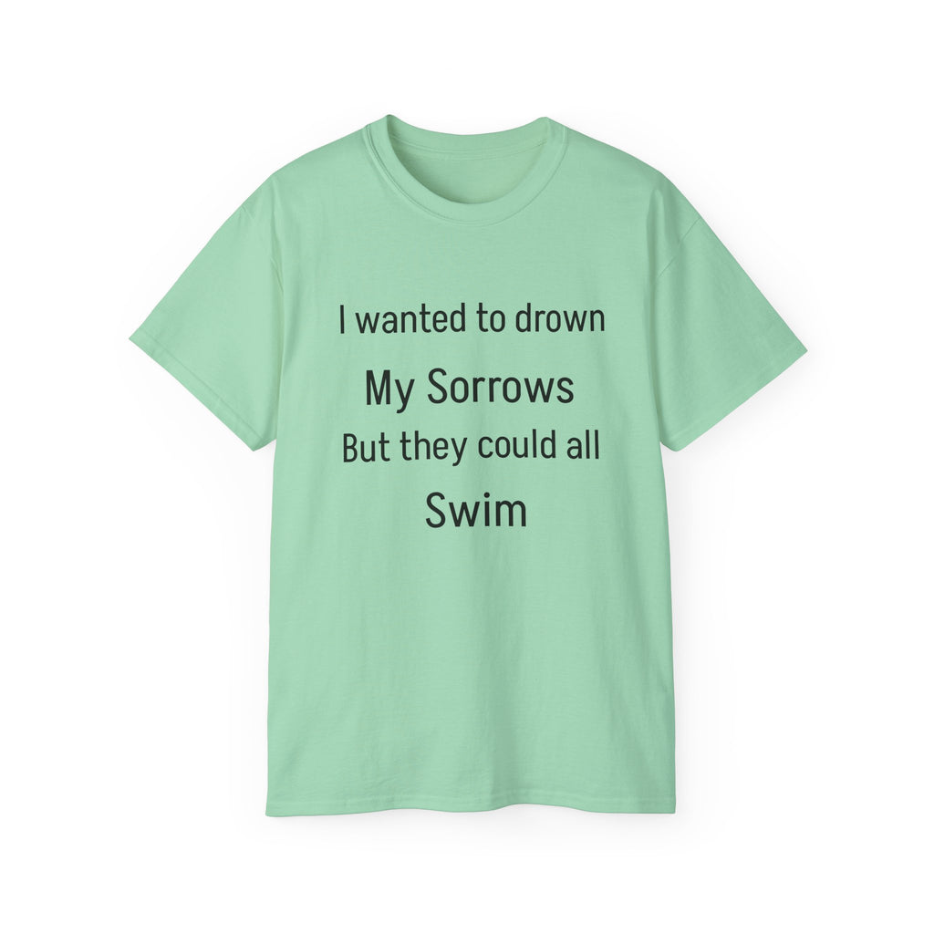 I Wanted to Drown My Sorrows Tee – Funny witty sarcastic Quote Unisex T‑Shirt