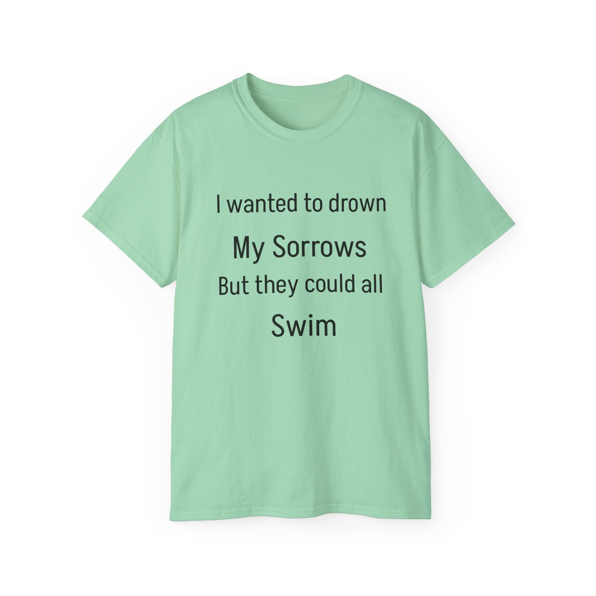 I Wanted to Drown My Sorrows Tee – Funny witty sarcastic Quote Unisex T‑Shirt