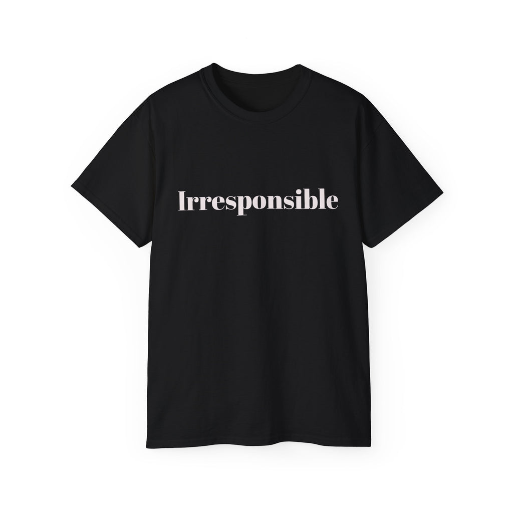 Irresponsible   Graphic  Unisex Tee — Bold fun Statement Shirt