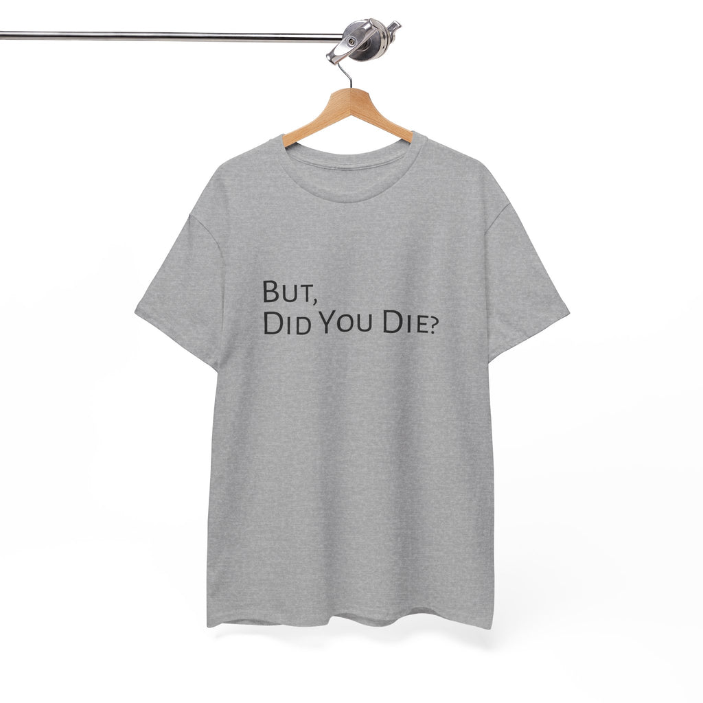 Funny "But, Did You Die?" T‑Shirt — Sarcastic Graphic Tee for Travelers & Adventurers